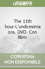 The 11th hour-L'undicesima ora. DVD. Con libro libro