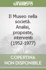 Il Museo nella società. Analisi, proposte, interventi (1952-1977) libro