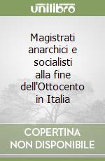 Magistrati anarchici e socialisti alla fine dell'Ottocento in Italia libro