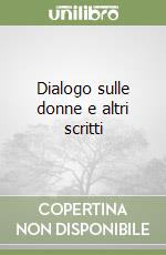 Dialogo sulle donne e altri scritti libro