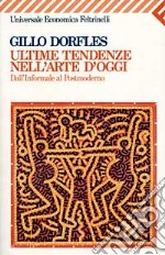 Ultime tendenze nell'arte d'oggi. Dall'informale al postmoderno libro