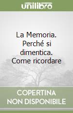 La Memoria. Perché si dimentica. Come ricordare libro