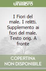 I Fiori del male. I relitti. Supplemento ai fiori del male. Testo orig. A fronte libro