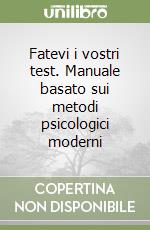 Fatevi i vostri test. Manuale basato sui metodi psicologici moderni libro