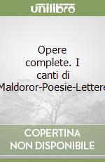 Opere complete. I canti di Maldoror-Poesie-Lettere libro