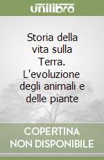 Storia della vita sulla Terra. L'evoluzione degli animali e delle piante libro