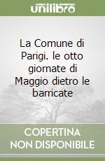 La Comune di Parigi. le otto giornate di Maggio dietro le barricate libro