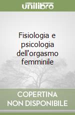 Fisiologia e psicologia dell'orgasmo femminile libro