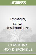 Immagini, scritti, testimonianze