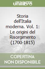 Storia dell'Italia moderna. Vol. 1: Le origini del Risorgimento (1700-1815) libro