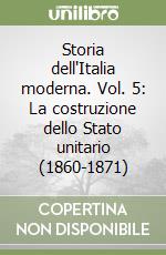 Storia dell'Italia moderna. Vol. 5: La costruzione dello Stato unitario (1860-1871)