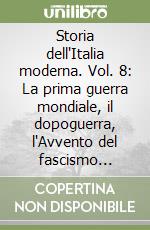 Storia dell'Italia moderna. Vol. 8: La prima guerra mondiale, il dopoguerra, l'Avvento del fascismo (1914-1922) libro