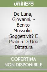 De Luna, Giovanni. - Benito Mussolini. Soggettivit? E Pratica Di Una Dittatura libro