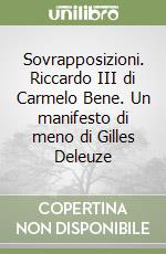 Sovrapposizioni. Riccardo III di Carmelo Bene. Un manifesto di meno di Gilles Deleuze libro