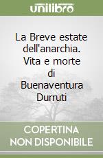 La Breve estate dell'anarchia. Vita e morte di Buenaventura Durruti libro