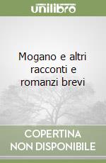 Mogano e altri racconti e romanzi brevi libro