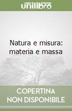 Natura e misura: materia e massa libro