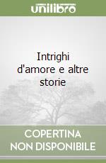 Intrighi d'amore e altre storie libro