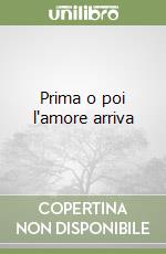 Prima o poi l'amore arriva libro