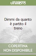 Dimmi da quanto è partito il treno libro