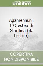 Agamennuni. L'Orestea di Gibellina (da Eschilo) libro