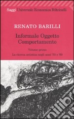 Informale; oggetto; comportamento. Vol. 1: La ricerca artistica negli anni '50 e '60 libro