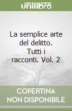 La semplice arte del delitto. Tutti i racconti. Vol. 2 libro