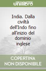 India. Dalla civiltà dell'Indo fino all'inizio del dominio inglese