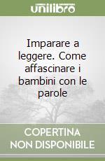 Imparare a leggere. Come affascinare i bambini con le parole