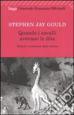 Quando i cavalli avevano le dita. Misteri e stranezze della natura