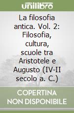 La filosofia antica. Vol. 2: Filosofia, cultura, scuole tra Aristotele e Augusto (IV-II secolo a. C.) libro