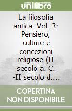 La filosofia antica. Vol. 3: Pensiero, culture e concezioni religiose (II secolo a. C. -II secolo d. C.) libro