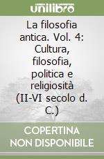 La filosofia antica. Vol. 4: Cultura, filosofia, politica e religiosità (II-VI secolo d. C.) libro