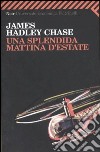 Una splendida mattina d'estate libro di Chase James Hadley