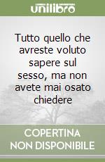 Tutto quello che avreste voluto sapere sul sesso, ma non avete mai osato chiedere libro