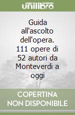 Guida all'ascolto dell'opera. 111 opere di 52 autori da Monteverdi a oggi