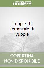 Fuppie. Il femminile di yuppie libro