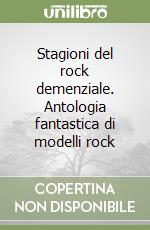 Stagioni del rock demenziale. Antologia fantastica di modelli rock libro