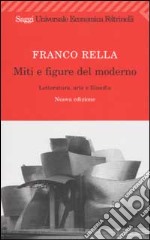 Miti e figure del moderno. Letteratura, arte e filosofia libro