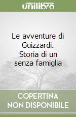 Le avventure di Guizzardi. Storia di un senza famiglia libro