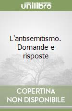 L'antisemitismo. Domande e risposte