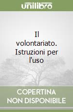 Il volontariato. Istruzioni per l'uso libro