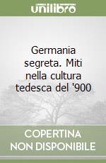 Germania segreta. Miti nella cultura tedesca del '900 libro