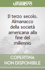 Il terzo secolo. Almanacco della società americana alla fine del millennio libro