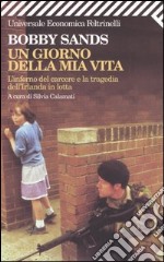 Un giorno della mia vita. L'inferno del carcere e la tragedia dell'Irlanda in lotta libro