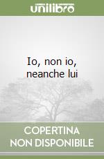 Io, non io, neanche lui libro