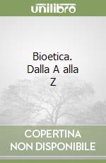 Bioetica. Dalla A alla Z libro