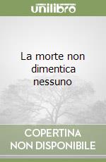 La morte non dimentica nessuno libro