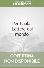 Per Paula. Lettere dal mondo libro