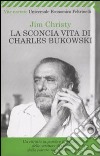 La sconcia vita di Charles Bukowski libro